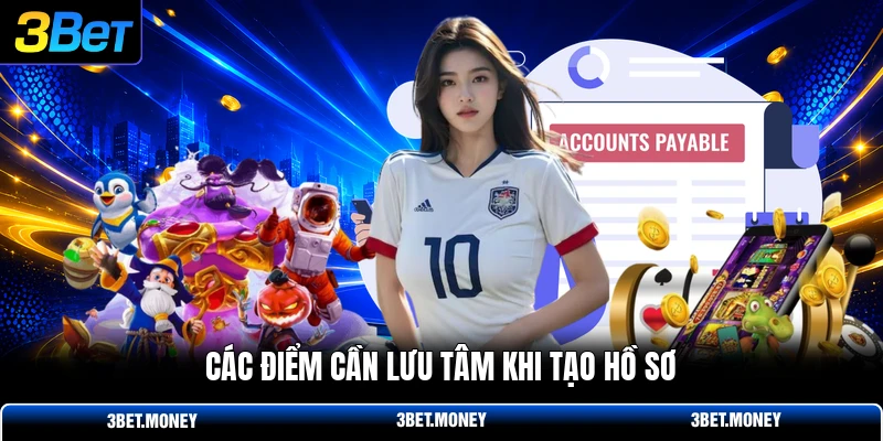 Các điểm cần lưu tâm khi tạo hồ sơ