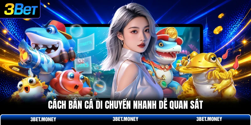 Cách bắn cá di chuyển nhanh dễ quan sát