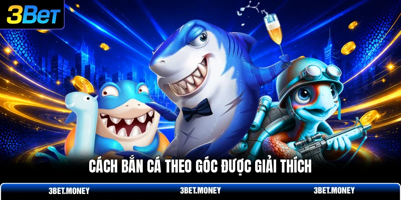 Cách bắn cá theo góc được giải thích