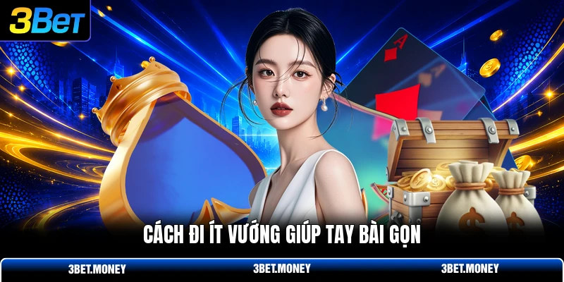 Cách đi ít vướng giúp tay bài gọn