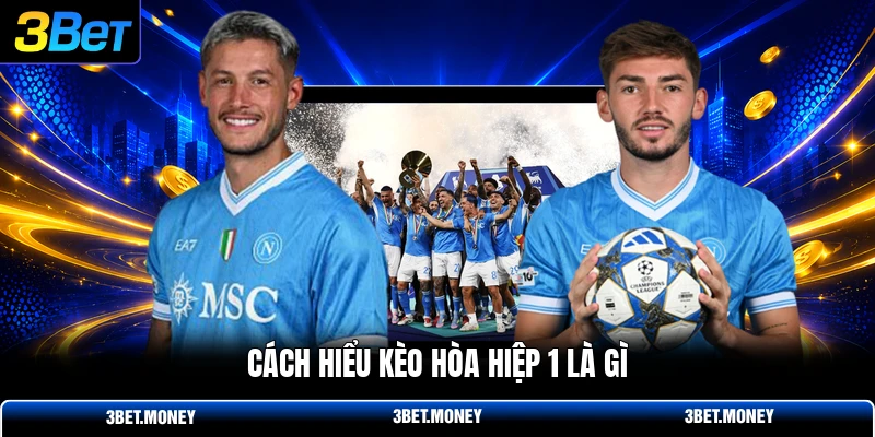 Cách hiểu kèo hòa hiệp 1 là gì