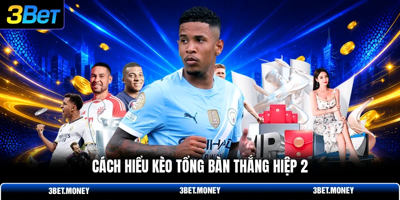Cách hiểu kèo tổng bàn thắng hiệp 2