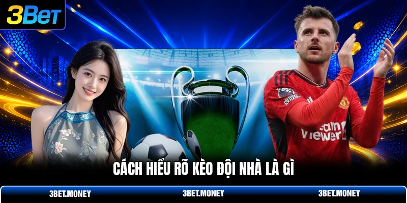 Cách hiểu rõ kèo đội nhà là gì