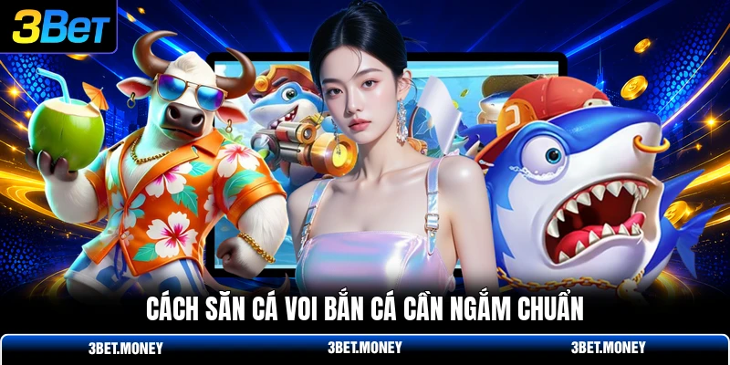 Cách săn cá voi bắn cá cần ngắm chuẩn