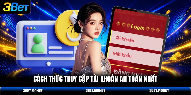 Cách thức truy cập tài khoản an toàn nhất