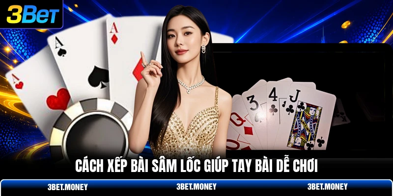 Cách xếp bài sâm lốc giúp tay bài dễ chơi