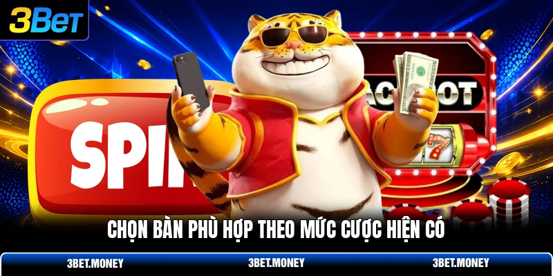 Chọn bàn phù hợp theo mức cược hiện có