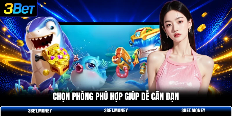 Chọn phòng phù hợp giúp dễ căn đạn