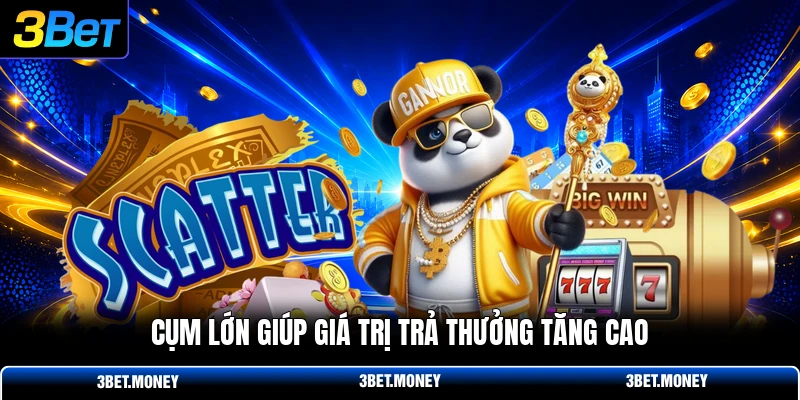 Cụm lớn giúp giá trị trả thưởng tăng cao