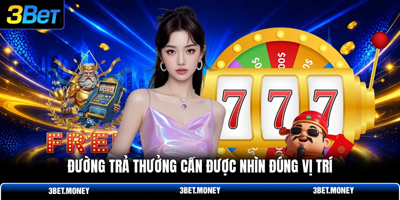 Đường trả thưởng cần được nhìn đúng vị trí