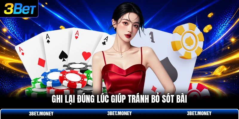 Ghi lại đúng lúc giúp tránh bỏ sót bài