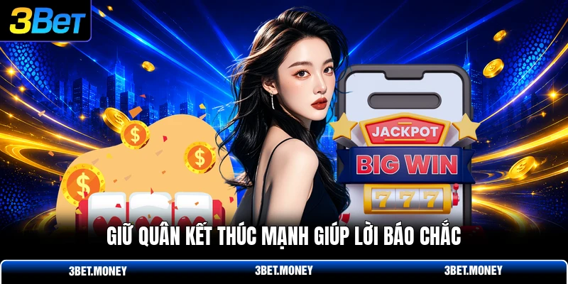 Giữ quân kết thúc mạnh giúp lời báo chắc