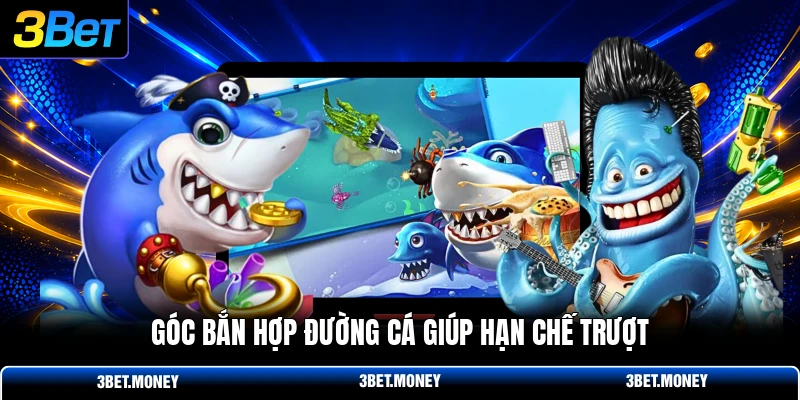 Góc bắn hợp đường cá giúp hạn chế trượt