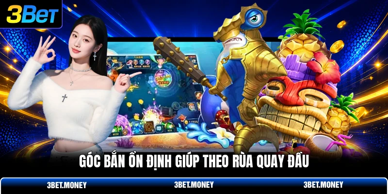 Góc bắn ổn định giúp theo rùa quay đầu
