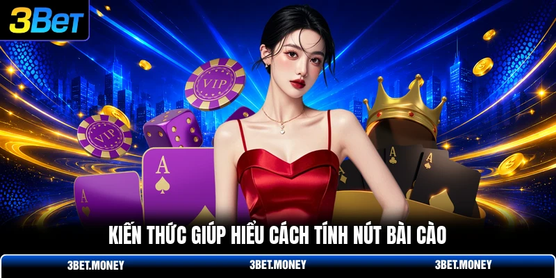 Kiến thức giúp hiểu cách tính nút bài cào