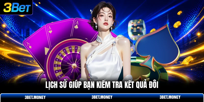Lịch sử giúp bạn kiểm tra kết quả đôi