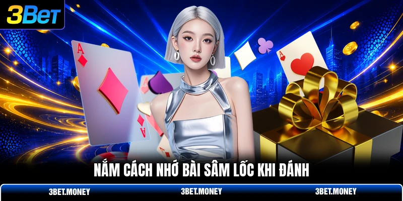 Nắm cách nhớ bài sâm lốc khi đánh