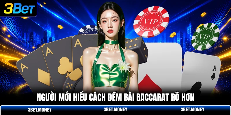 Người mới hiểu cách đếm bài baccarat rõ hơn