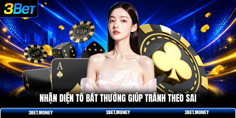 Nhận diện tố bất thường giúp tránh theo sai