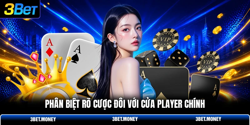 Phân biệt rõ cược đôi với cửa player chính