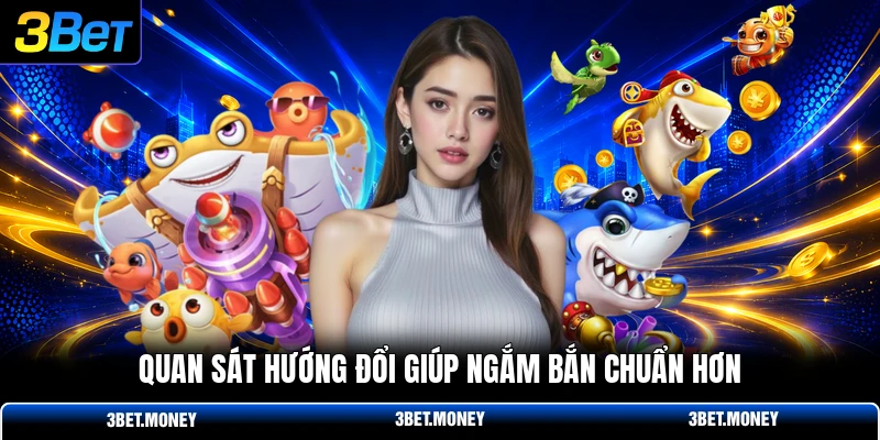 Quan sát hướng đổi giúp ngắm bắn chuẩn hơn
