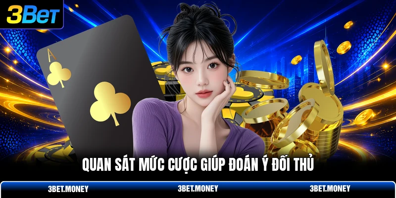 Quan sát mức cược giúp đoán ý đối thủ