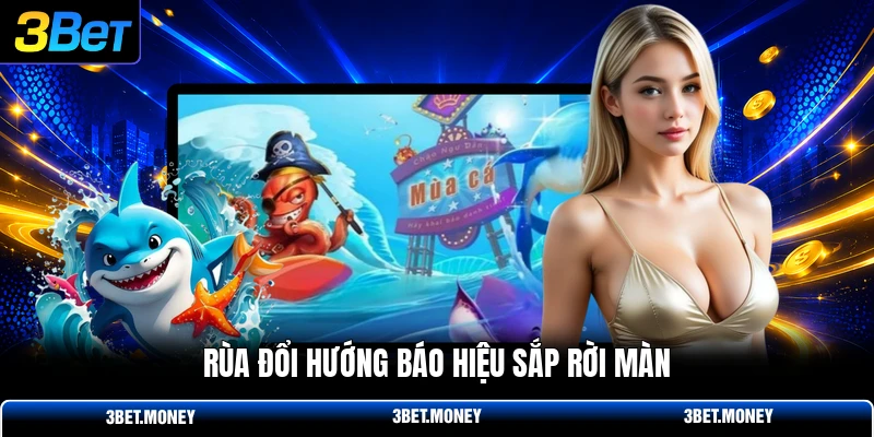 Rùa đổi hướng báo hiệu sắp rời màn