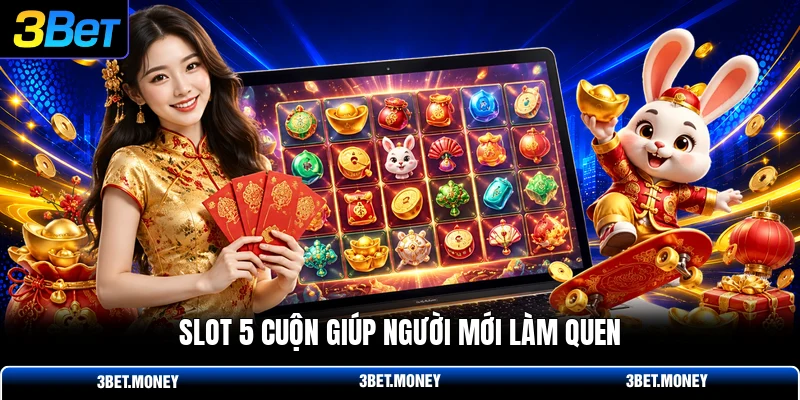 Slot 5 cuộn giúp người mới làm quen
