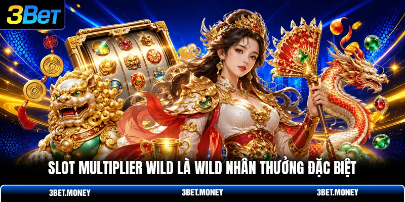 Slot multiplier wild là wild nhân thưởng đặc biệt
