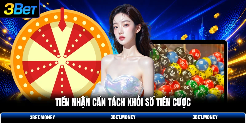 Tiền nhận cần tách khỏi số tiền cược
