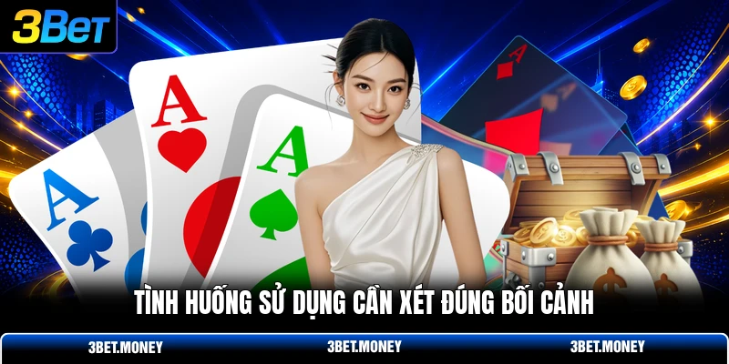 Tình huống sử dụng cần xét đúng bối cảnh