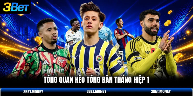 Tổng quan kèo tổng bàn thắng hiệp 1