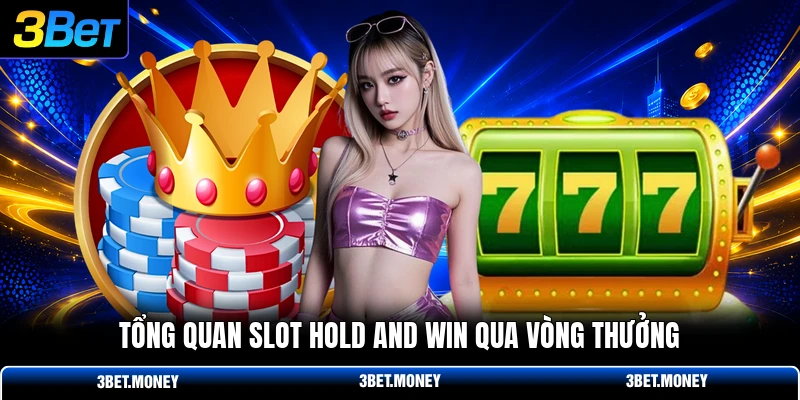 Tổng quan slot hold and win qua vòng thưởng