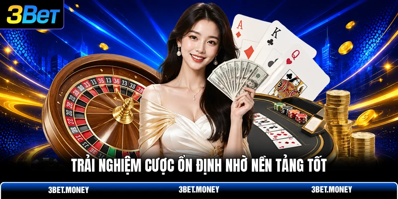 Trải nghiệm cược ổn định nhờ nền tảng tốt