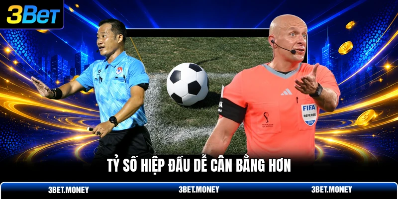 Tỷ số hiệp đầu dễ cân bằng hơn