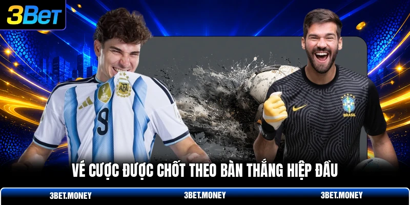 Vé cược được chốt theo bàn thắng hiệp đầu