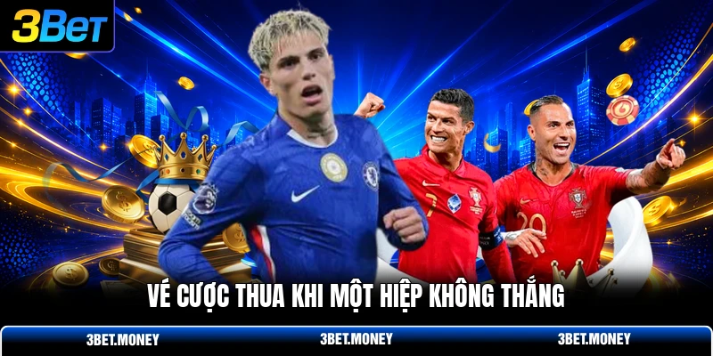 Vé cược thua khi một hiệp không thắng