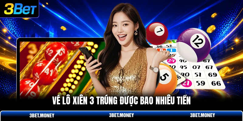 Vé lô xiên 3 trúng được bao nhiêu tiền