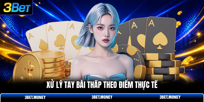 Xử lý tay bài thấp theo điểm thực tế